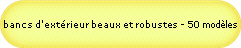 bancs d'extrieur beaux et robustes - 50 modles